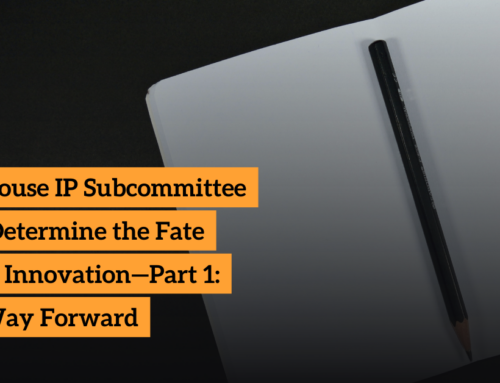 The House IP Subcommittee Will Determine the Fate of U.S. Innovation—Part 1: The Way Forward